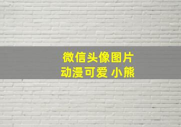 微信头像图片动漫可爱 小熊